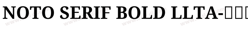 NOTO SERIF BOLD LLTA字体转换 NOTO SERIF BOLD LLTA字体转换